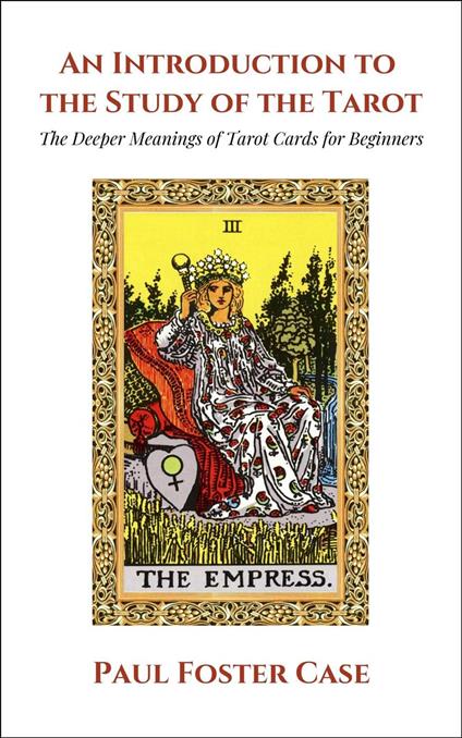 An Introduction to the Study of The Tarot: The Deeper Meanings of Tarot Cards for Beginners