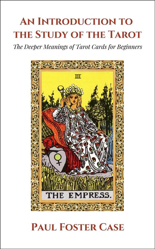 An Introduction to the Study of The Tarot: The Deeper Meanings of Tarot Cards for Beginners