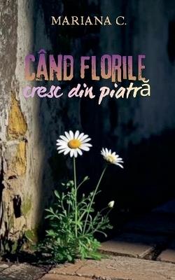 Cand florile cresc din piatra - Mariana C - cover