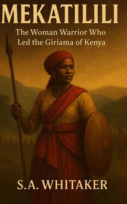 Mekatilili wa Menza : The Woman Warrior Who Led the Giriama of Kenya