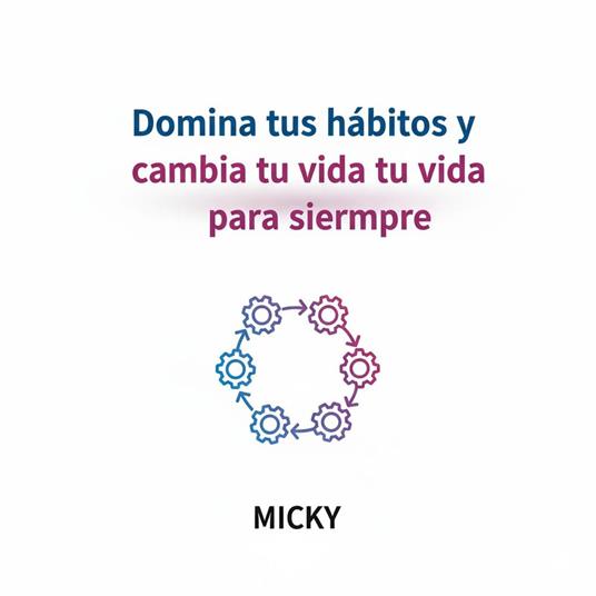 Domina tus Hábitos Positivos :Cómo transformar tu vida con rutinas efectivas y disciplina duradera