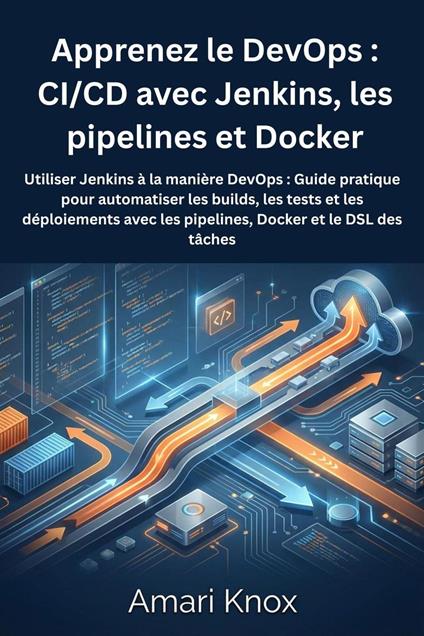 Apprenez le DevOps : CI/CD avec Jenkins, les pipelines et Docker