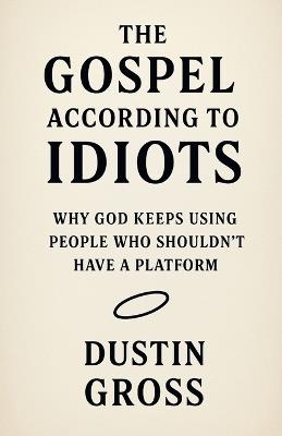 The Gospel According to Idiots - Dustin Gross - cover
