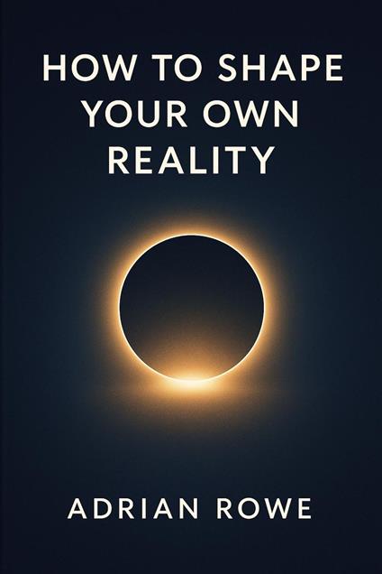 How To Shape Your Own Reality