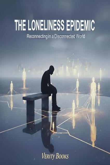 The Loneliness Epidemic: Reconnecting in a Disconnected World