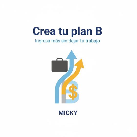 Crea tu Plan B Financiero: Cómo generar ingresos extra sin renunciar a tu empleo actual