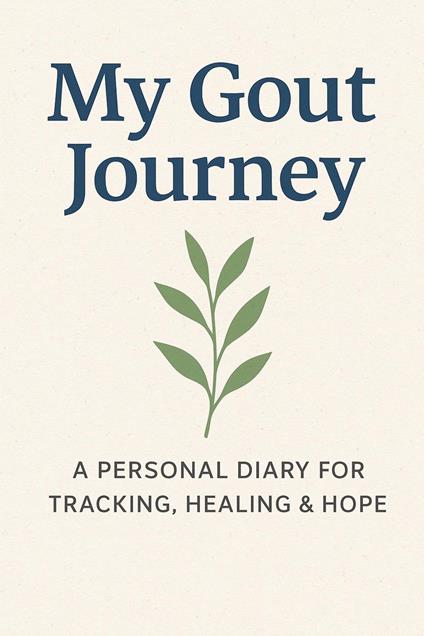 My Gout Journey (A Personal Diary for Tracking, Healing & Hope)