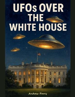 UFOs over the White House - Andrew Parry - cover