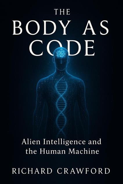 The Body as Code Alien Intelligence and the Human Machine