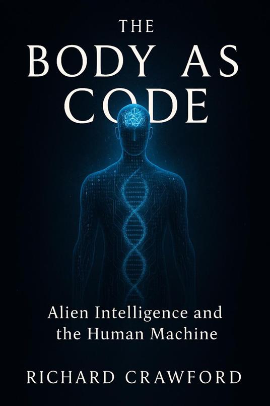 The Body as Code Alien Intelligence and the Human Machine
