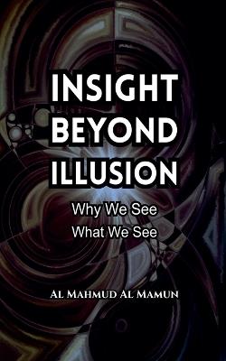 Insight Beyond Illusion - Al Mahmud Al Mamun - cover