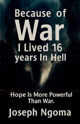 Because Of WAR I Lived 16 Year In Hell - Joseph Ngoma - cover