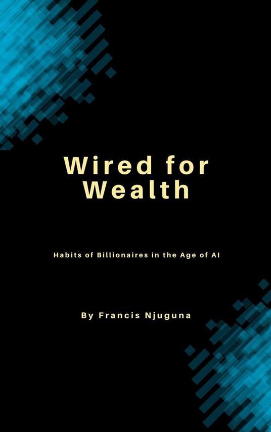 Wired for Wealth. Habits of Billionaires in the Age of AI.