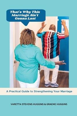 That's Why This Marriage Ain't Gonna Last: A Practical Guide to Strengthening Your Marriage - Varetta Stevens Huggins,Graeme Huggins - cover