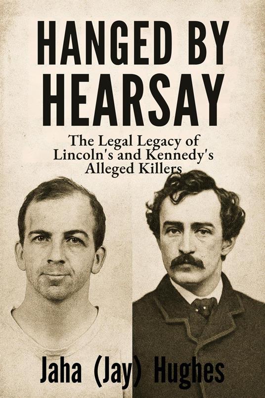 Hanged by Hearsay: The Legal Legacy of Lincoln's and Kennedy's Alleged Killers