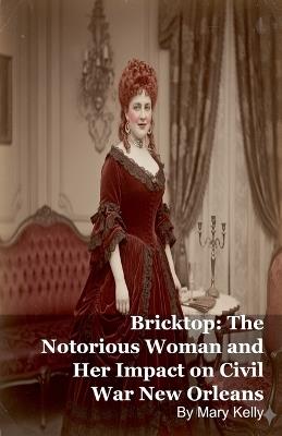 Bricktop: The Notorious Woman and Her Impact on Civil War New Orleans - Mary Kelly - cover