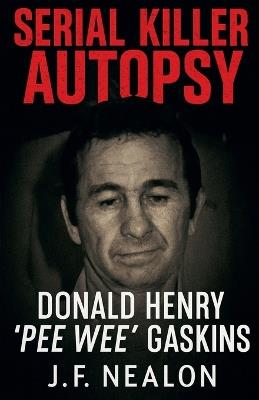 Serial Killer Autopsy: Donald Henry Gaskins - J F Nealon - cover
