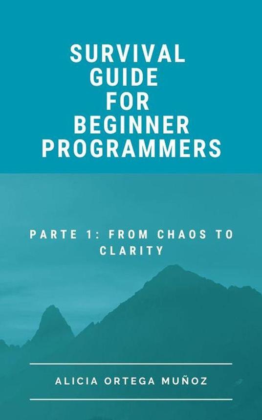 The Survival Guide for Beginners Part 1: From Chaos to Clarity