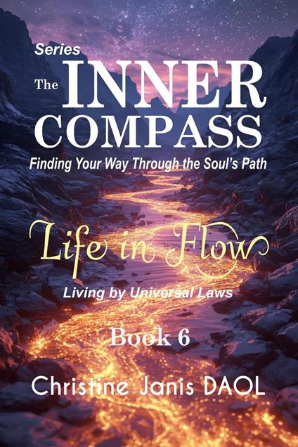 The Inner Compass: Finding Your Way Through the Soul’s Path Book VI: Life in Flow