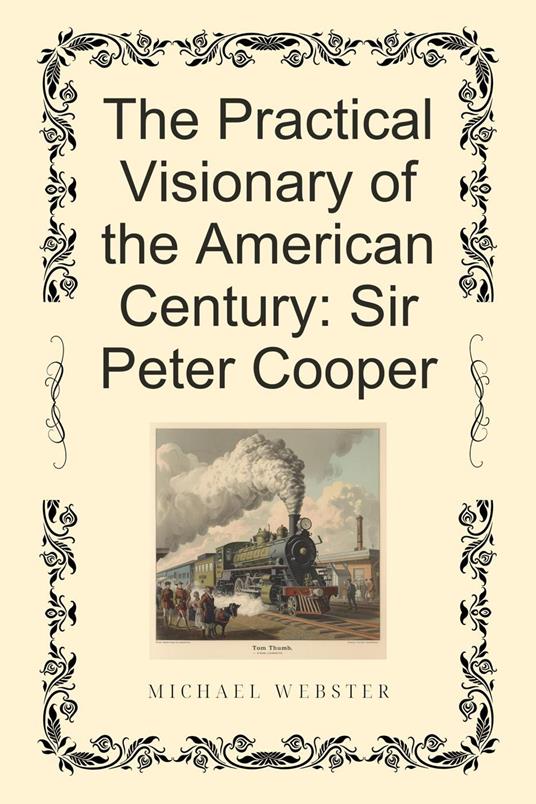 The Practical Visionary of the American Century: Sir Peter Cooper