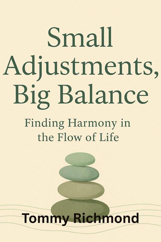 Small Adjustments, Big Balance: How Find Harmony in the Flow of Life