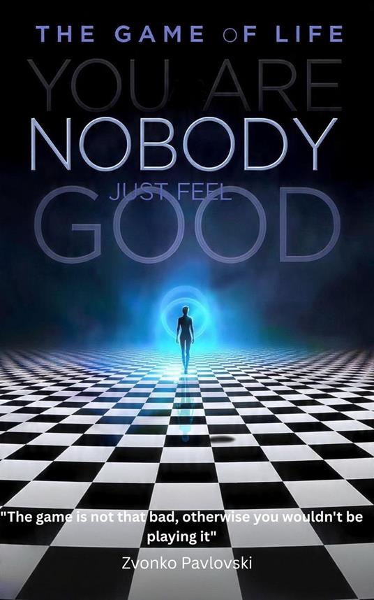 The Game of Life: You Are Nobody, Just Feel Good