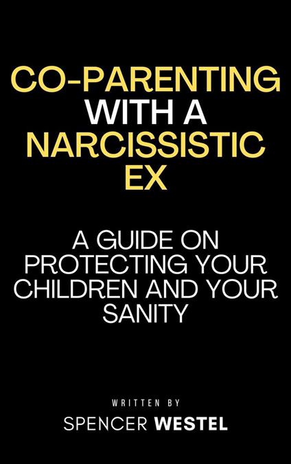 Co-parenting with a Narcissistic Ex: A Guide on Protecting Your Children and Your Sanity