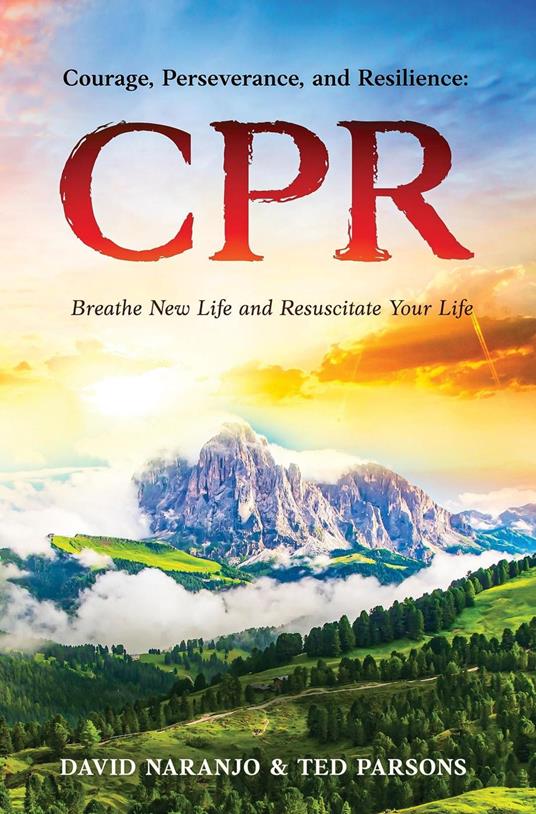 CPR: Courage, Perseverance and Resilience: Breathe New Life and Resuscitate Your Life