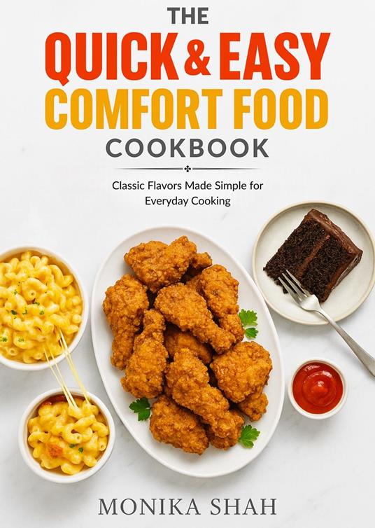 The Quick & Easy Comfort Food Cookbook - Classic Flavors Made Simple for Everyday Cooking