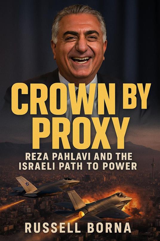 Crown by Proxy: Reza Pahlavi and the Israeli Path to Power