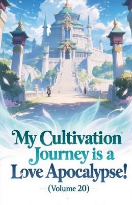 My Cultivation Journey is a Love Apocalypse! (Volume 20) - Zenithnovels - cover