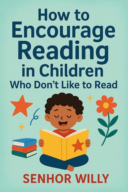 How to Encourage Reading in Children Who Don’t Like to Read