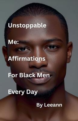 Unstoppable Me: Affirmations For Black Men Every Day - Leeann - cover