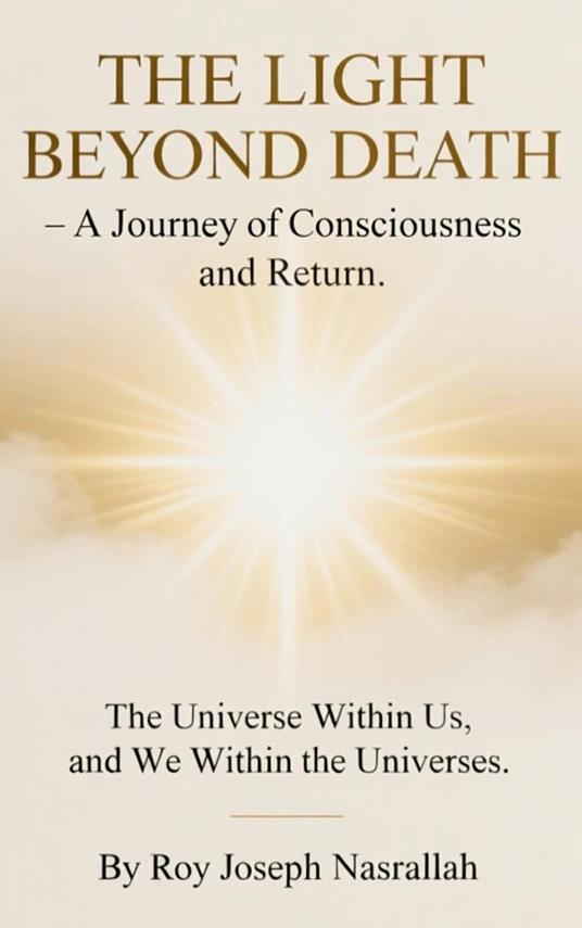 THE LIGHT BEYOND DEATH – A Journey of Consciousness and Return
