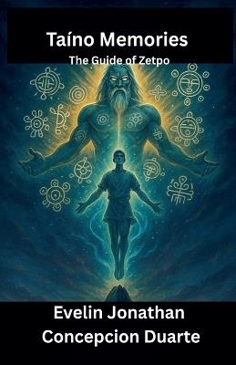 Taino Memories: The Guide of Zetpo - Evelin Jonathan Concepcion Duarte - cover