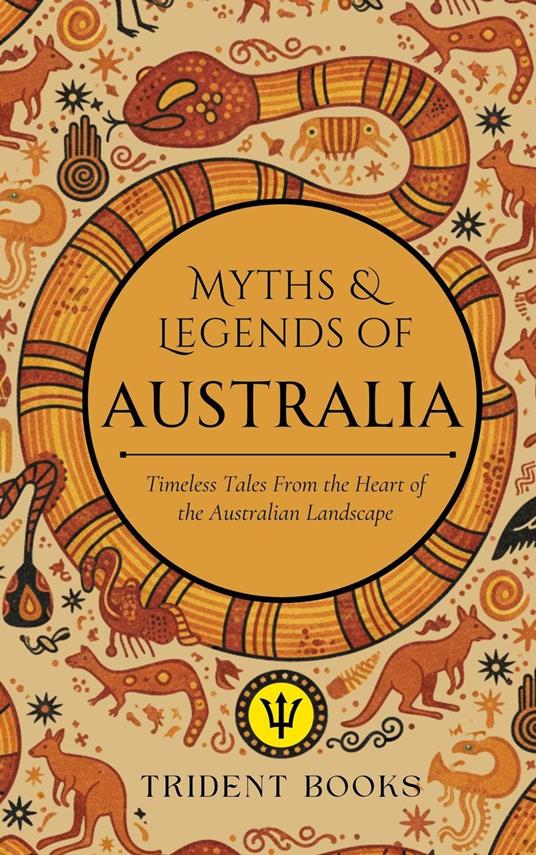 Myths and Tales of Australia: Timeless Tales From the Heart of the Australian Landscape