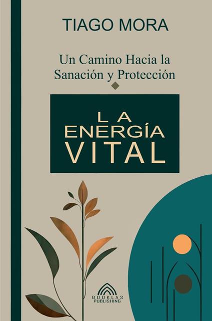 La Energía Vital - Un camino hacia la Sanación y Protección por Tiago Mora