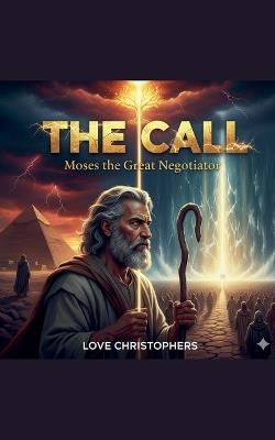 The Call: Moses the Great Negotiator - Love Christophers - cover