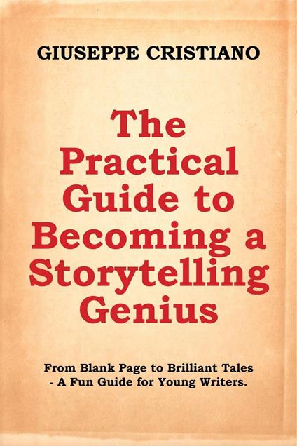 The Practical Guide to Becoming a Storytelling Genius: From Blank Page to Brilliant Tales – A Fun Guide for Young Writers.