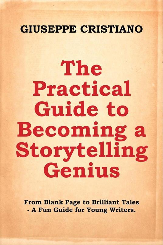 The Practical Guide to Becoming a Storytelling Genius: From Blank Page to Brilliant Tales – A Fun Guide for Young Writers.