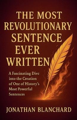 The Most Revolutionary Sentence Ever - Jonathan Blanchard - cover
