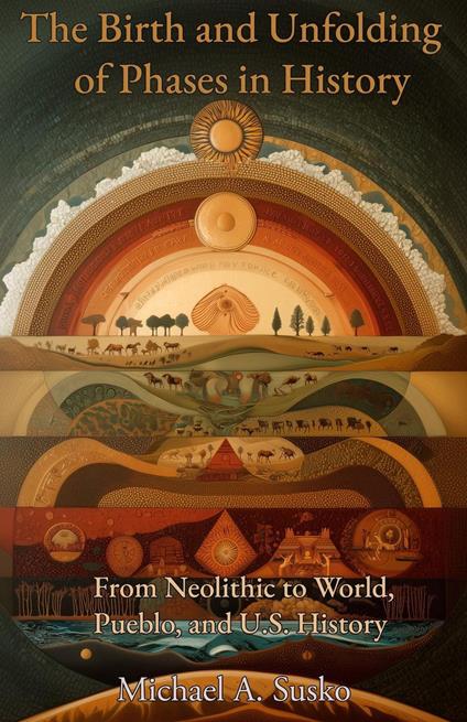 The Birth and Unfolding of Phases in History: From Neolithic to World, Pueblo, and U.S. History