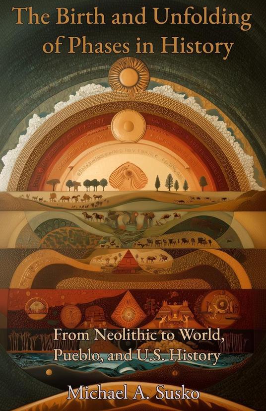 The Birth and Unfolding of Phases in History: From Neolithic to World, Pueblo, and U.S. History