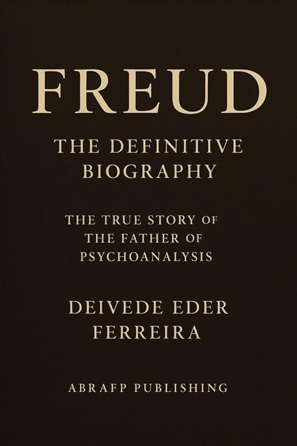 Freud — The Definitive Biography: The True Story of the Father of Psychoanalysis