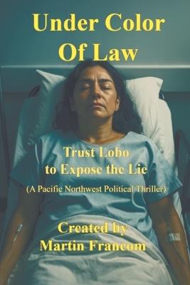 Under Color Of Law: Trust Lobo to Expose the Lie - Martin Francom - cover
