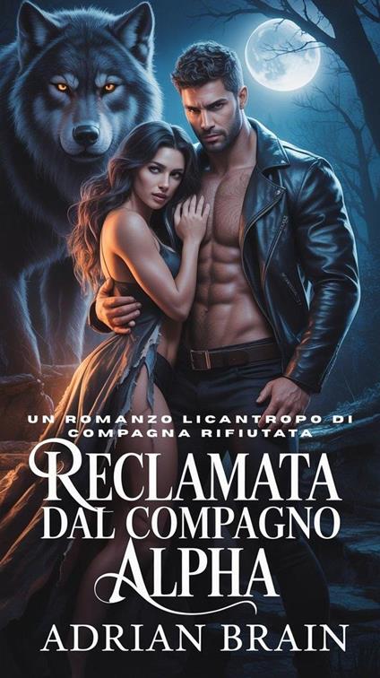 Reclamata dal Compagno Alpha: Un Romanzo Licantropo di Compagna Rifiutata - Adrian Brain - ebook