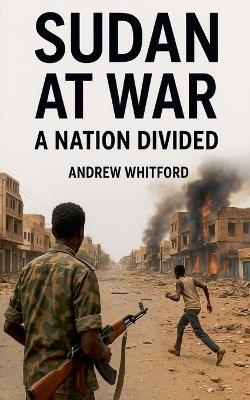Sudan at War A Nation Divided - Andrew Whitford - cover