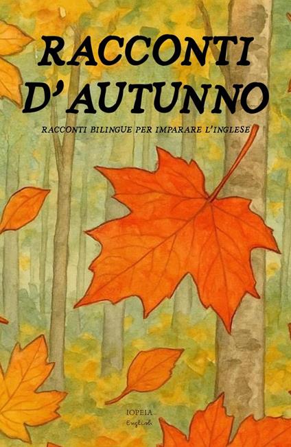 Racconti d’Autunno: Racconti Bilingue per Imparare l'Inglese - Iopeia English - ebook