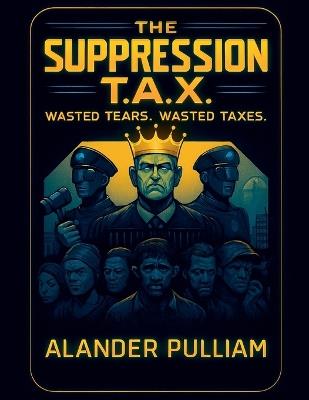 The Supression T.A.X. wasted tears wasted taxes - Alander Pulliam - cover