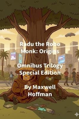 Radu the Robo Monk: Origins Omnibus Trilogy Special Edition - Maxwell Hoffman - cover